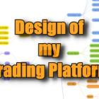 Design of my Trading Platform Design of my Trading Platform